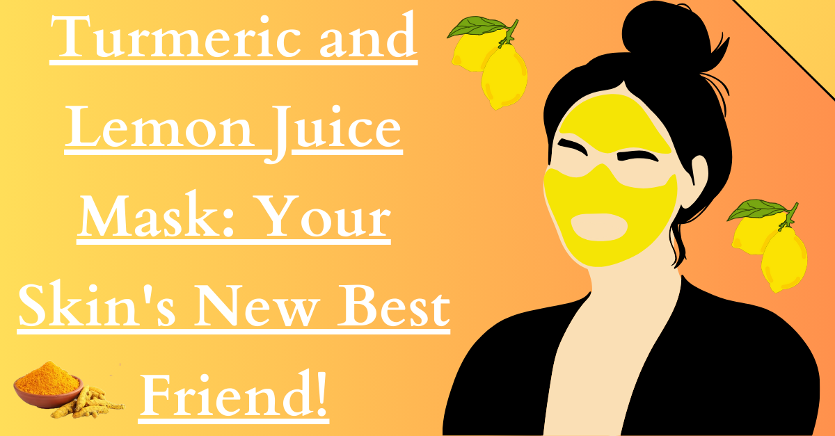 Turmeric and Lemon Juice Mask Your Skin's New Best Friend!