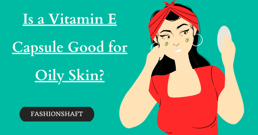 Is a Vitamin E Capsule Good for Oily Skin?