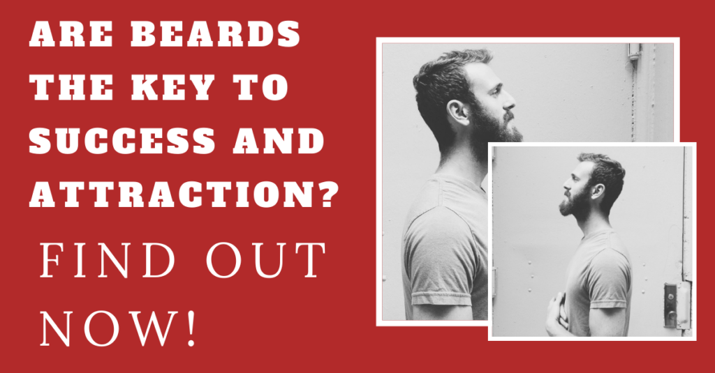 Are Beards the Key to Success and Attraction? Find Out Now!