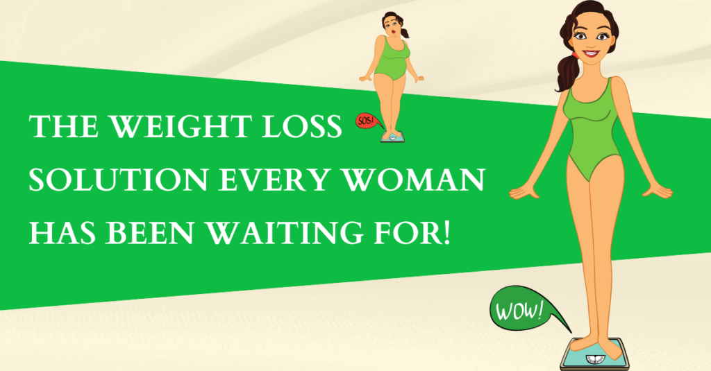 The Weight Loss Solution Every Woman Has Been Waiting For!