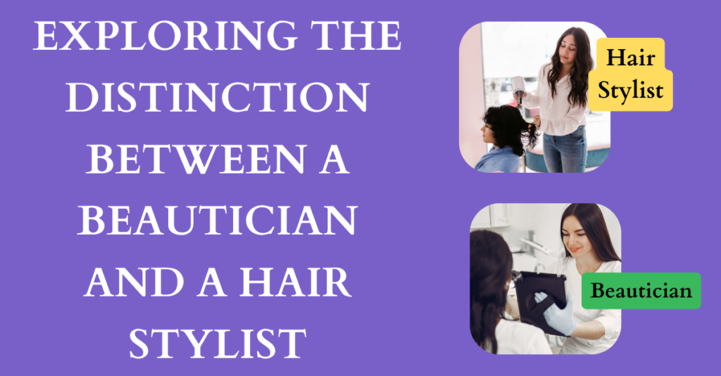 Exploring the Distinction Between a Beautician and a Hair Stylist