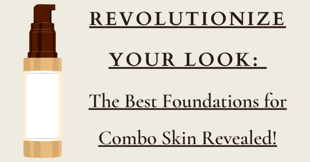 Revolutionize Your Look: The Best Foundations for Combo Skin Revealed!