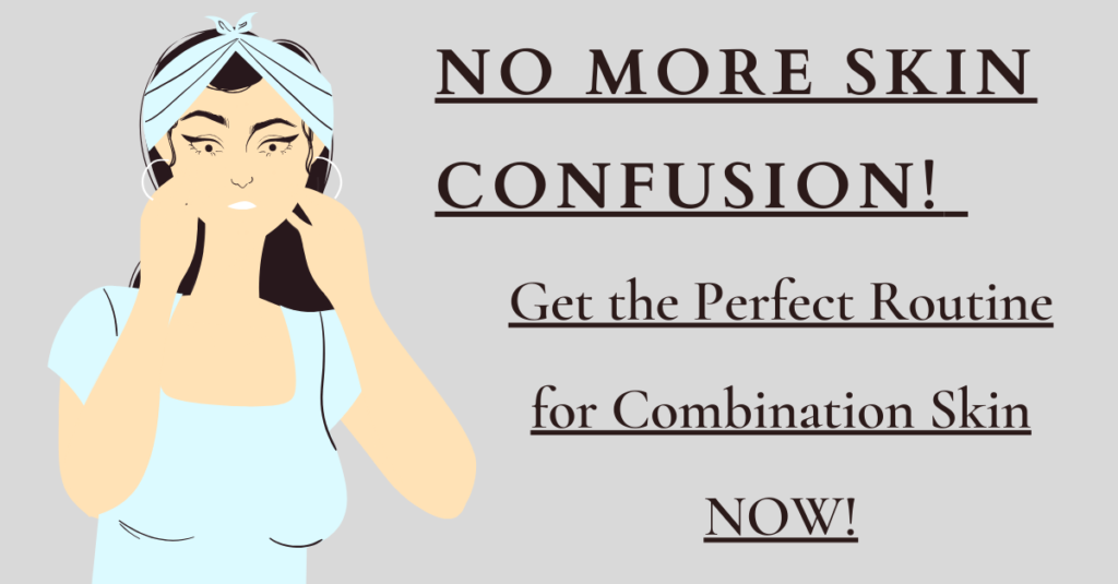 No More Skin Confusion! Get the Perfect Routine for Combination Skin NOW!