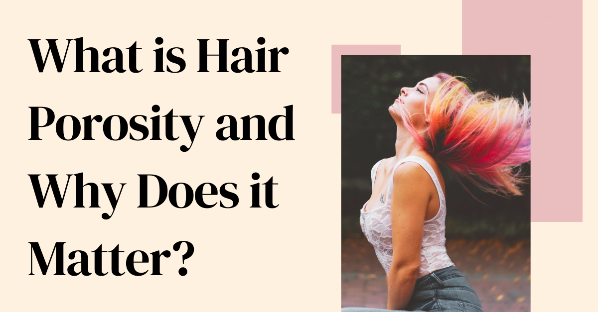 What is Hair Porosity and Why Does it Matter?