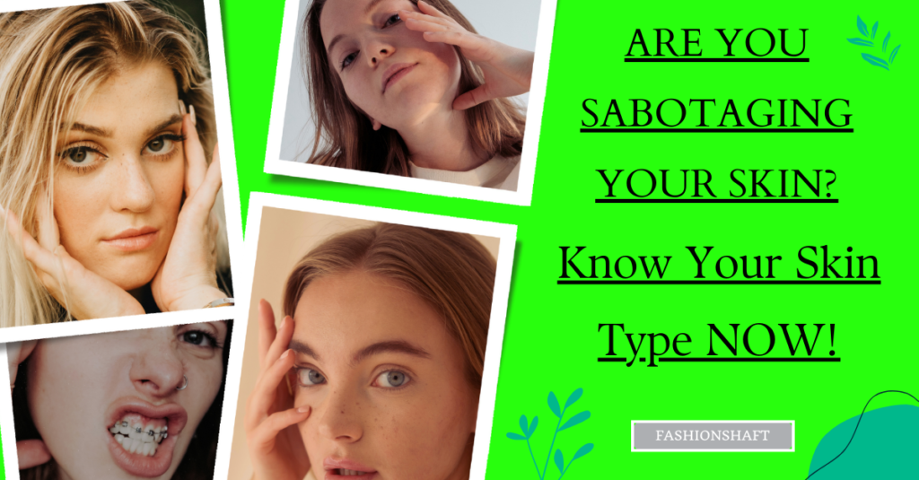 Are You Sabotaging Your Skin? Know Your Skin Type NOW!