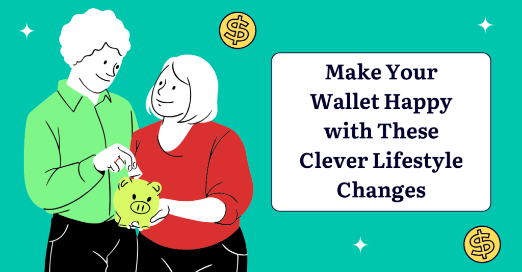 Make Your Wallet Happy with These Clever Lifestyle Changes