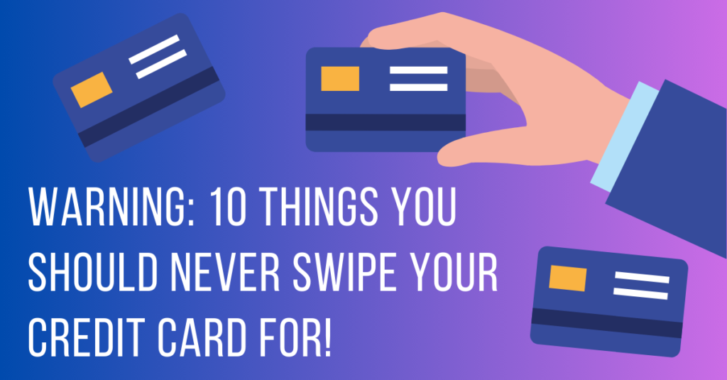 Warning: 10 Things You Should NEVER Swipe Your Credit Card For!