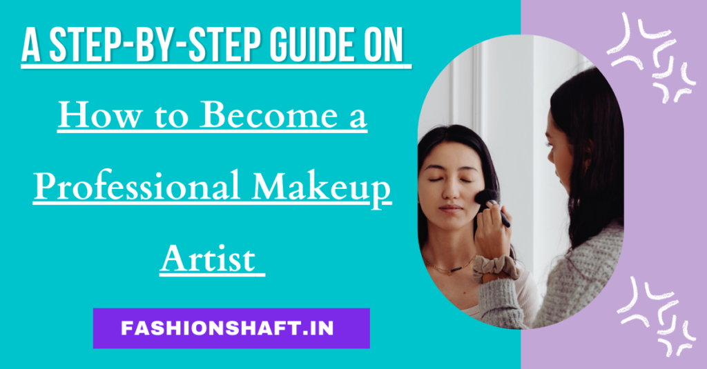 A Step-By-Step Guide on How to Become a Professional Makeup Artist