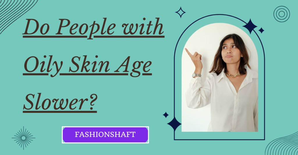 Do People with Oily Skin Age Slower?