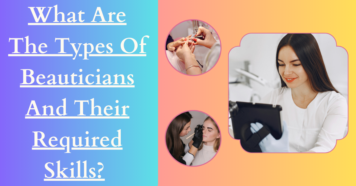 What Are The Types Of Beauticians And Their Required Skills?
