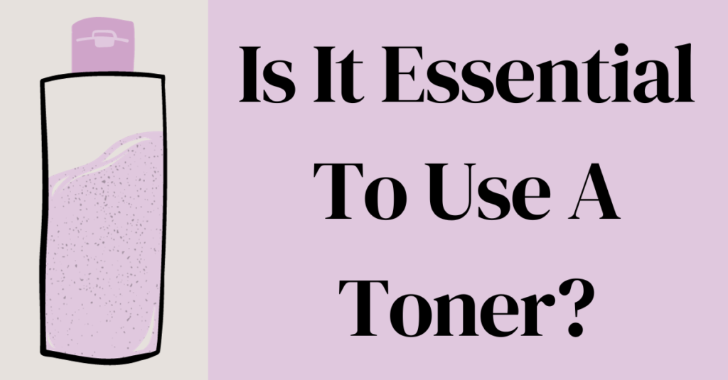 Is It Essential To Use A Toner?