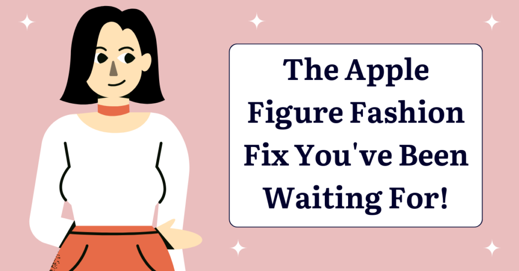 The Apple Figure Fashion Fix You've Been Waiting For!