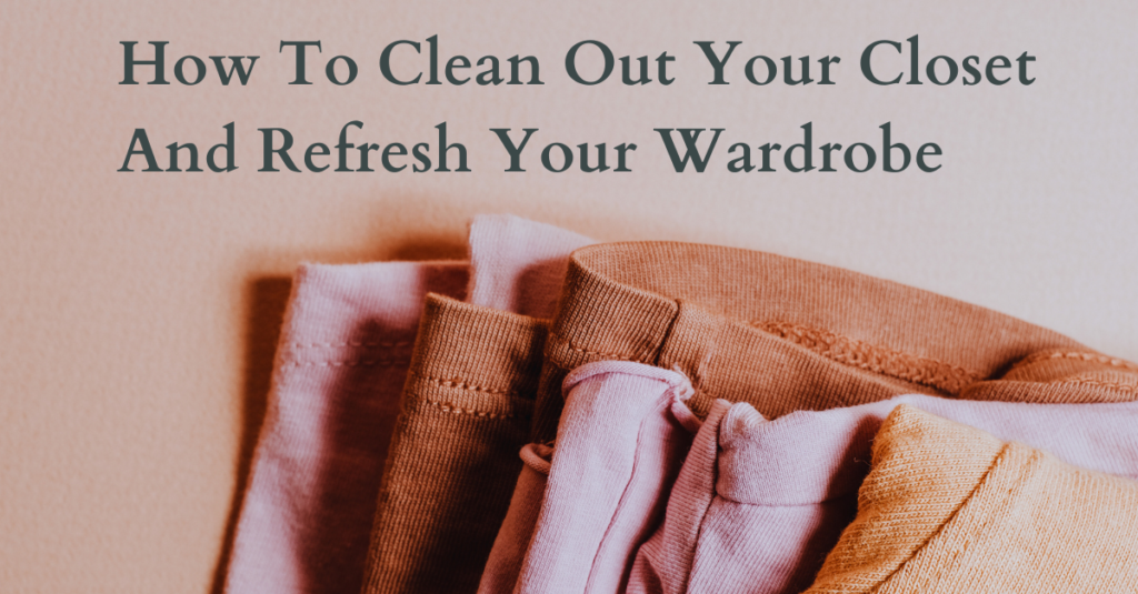 How To Clean Out Your Closet And Refresh Your Wardrobe