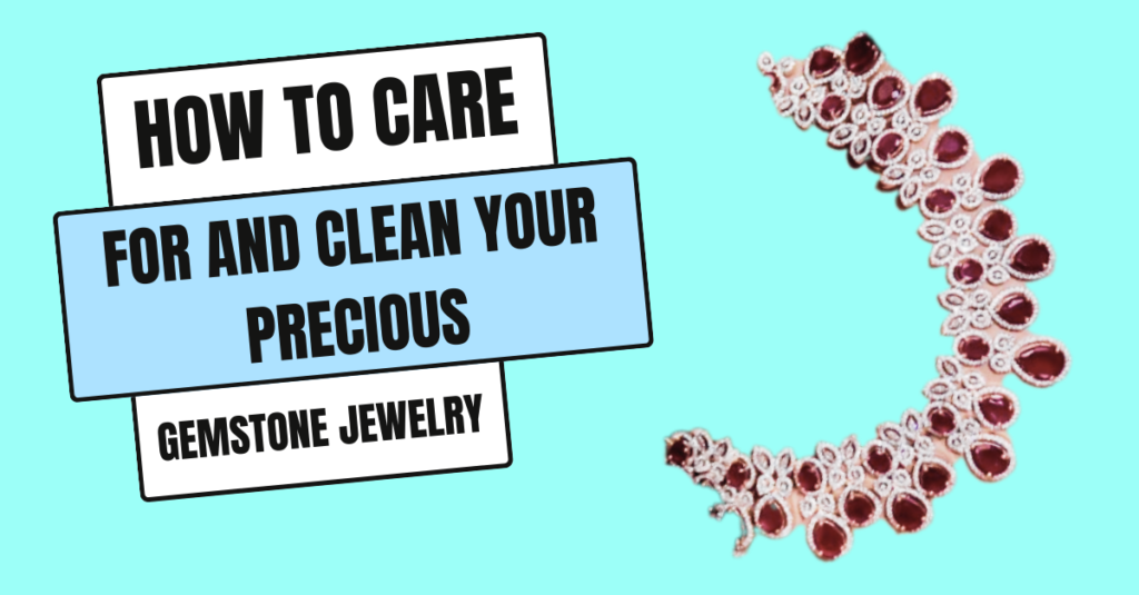 How to Care for and Clean Your Precious Gemstone Jewelry