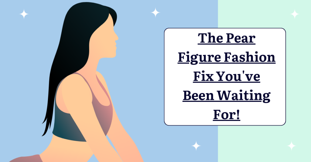 The Pear Figure Fashion Fix You've Been Waiting For!