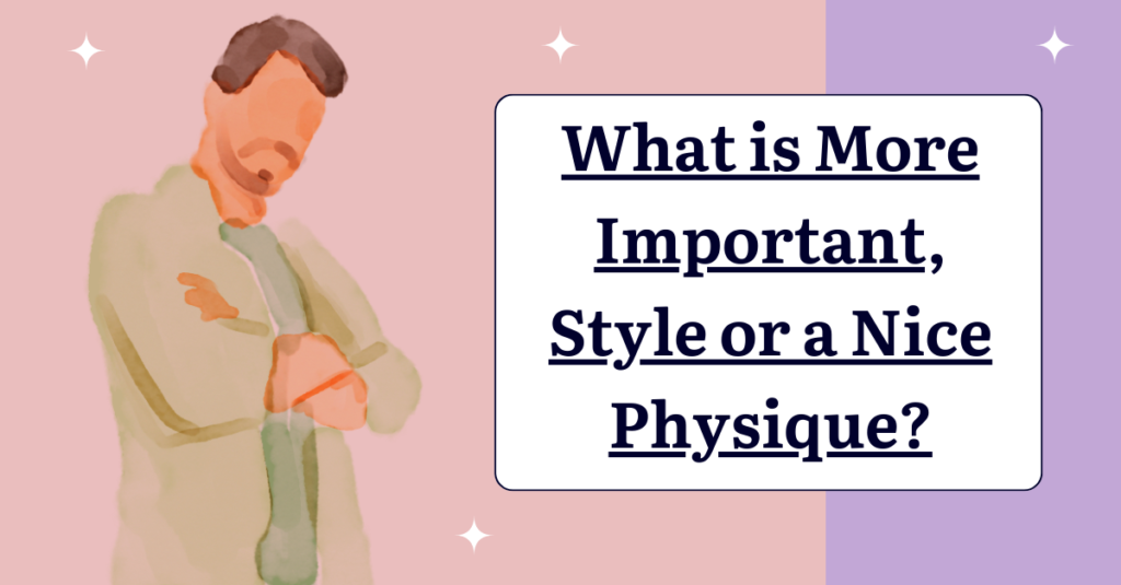 What is More Important, Style or a Nice Physique?