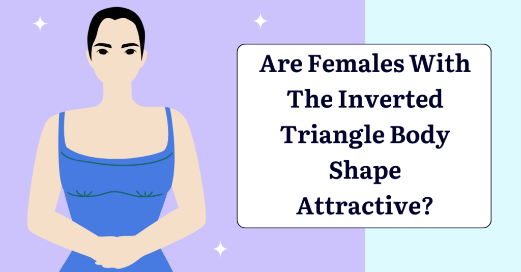 Are Females With The Inverted Triangle Body Shape Attractive?