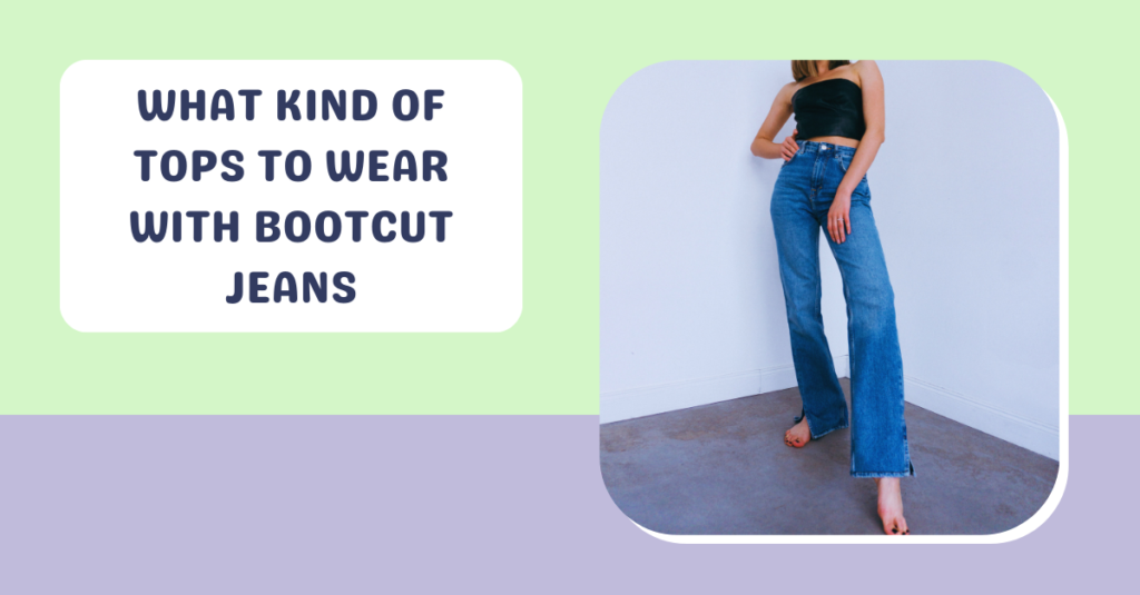 What Kind Of Tops To Wear With Bootcut Jeans