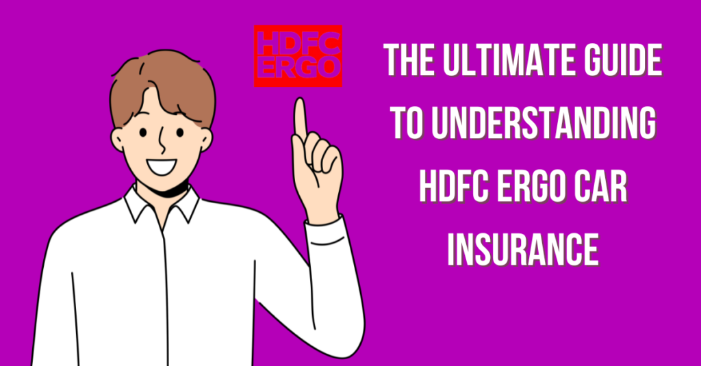 The Ultimate Guide to Understanding HDFC ERGO Car Insurance