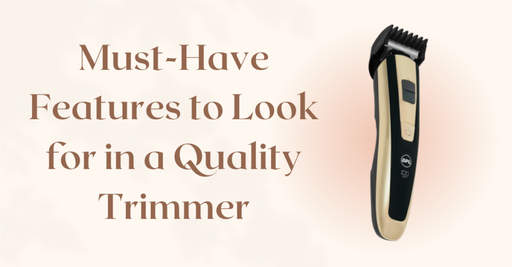Must-Have Features to Look for in a Quality Trimmer: A Comprehensive Guide