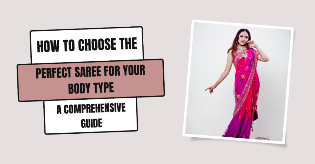 How to Choose the Perfect Saree for Your Body Type: A Comprehensive Guide