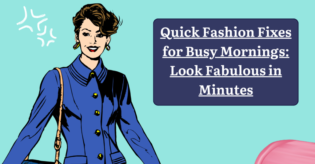 Quick Fashion Fixes for Busy Mornings: Look Fabulous in Minutes