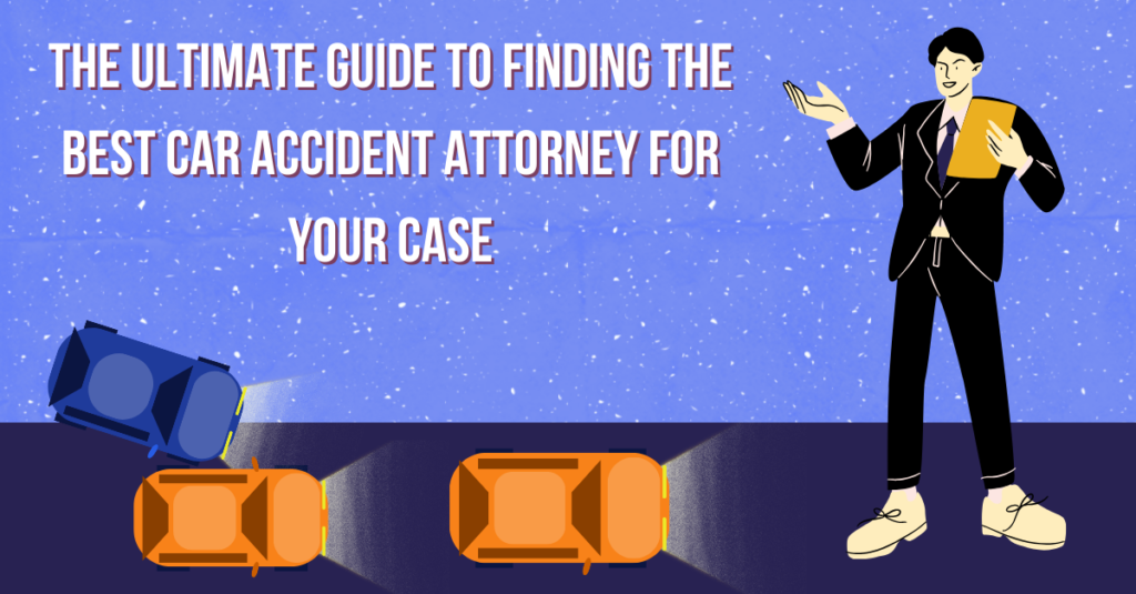 The Ultimate Guide to Finding the Best Car Accident Attorney for Your Case