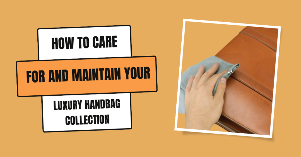 How to Care for and Maintain Your Luxury Handbag Collection