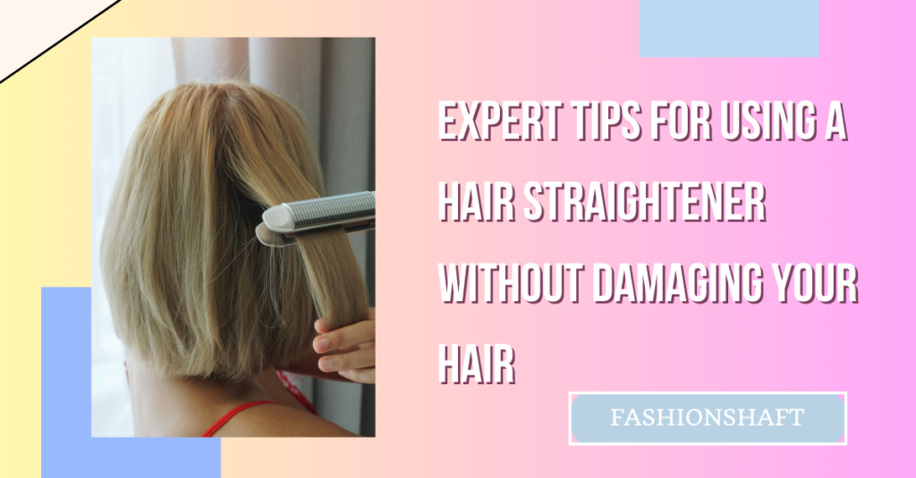 Expert Tips for Using a Hair Straightener Without Damaging Your Hair