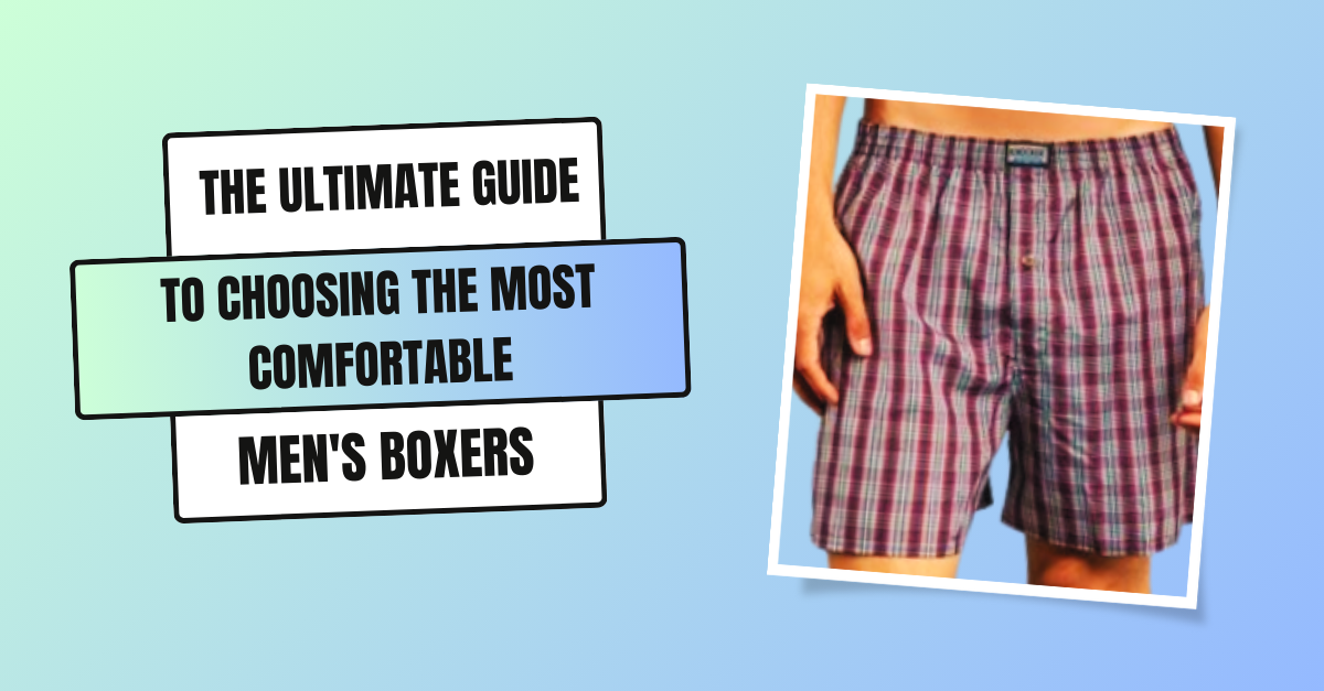 The Ultimate Guide to Choosing the Most Comfortable Men's Boxer
