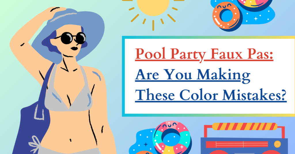 Pool Party Faux Pas: Are You Making These Color Mistakes?