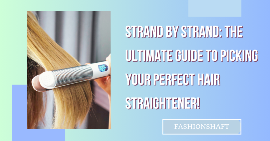 Strand by Strand: The Ultimate Guide to Picking Your Perfect Hair Straightener!