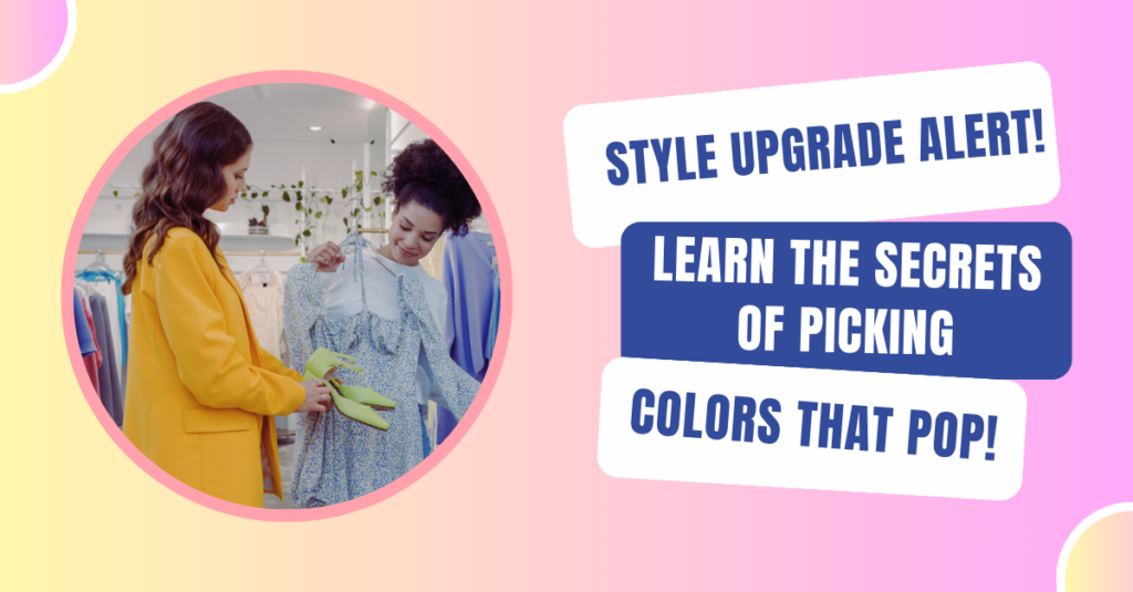 Style Upgrade Alert! Learn the Secrets of Picking Colors That Pop!