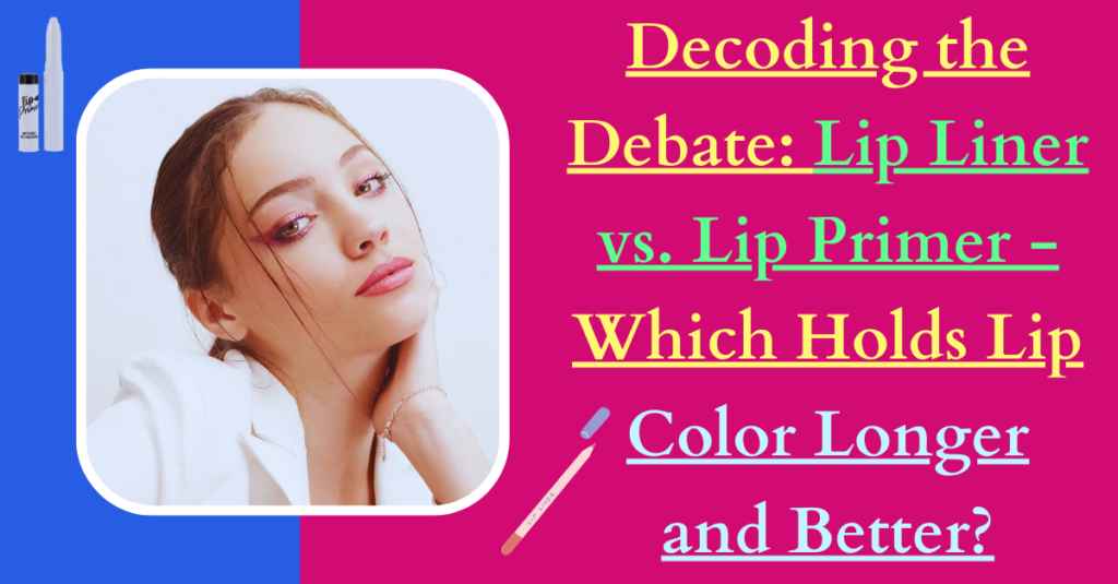 Decoding the Debate: Lip Liner vs. Lip Primer - Which Holds Lip Color Longer and Better?