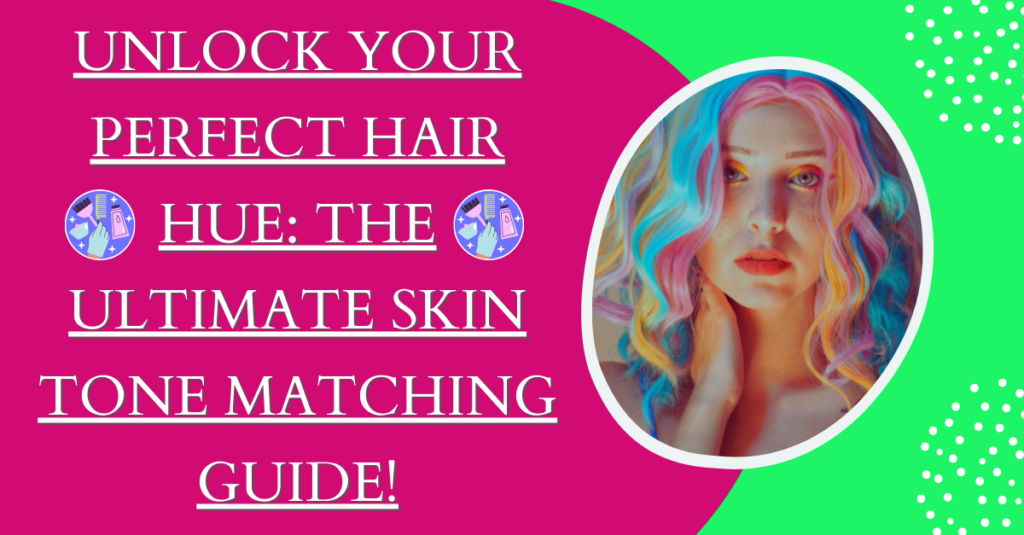 Unlock Your Perfect Hair Hue: The Ultimate Skin Tone Matching Guide!