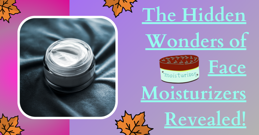 The Hidden Wonders of Face Moisturizers Revealed!