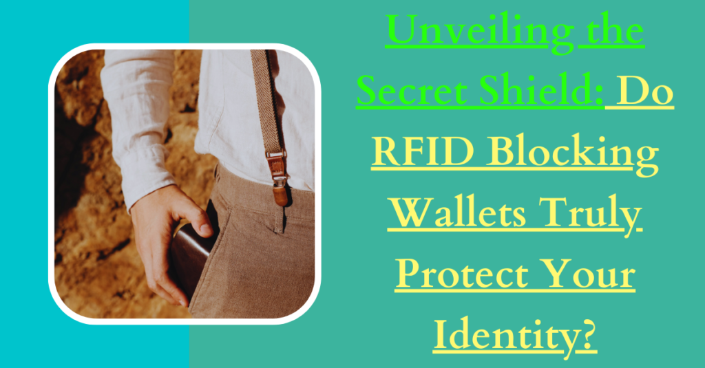 Unveiling the Secret Shield: Do RFID Blocking Wallets Truly Protect Your Identity?