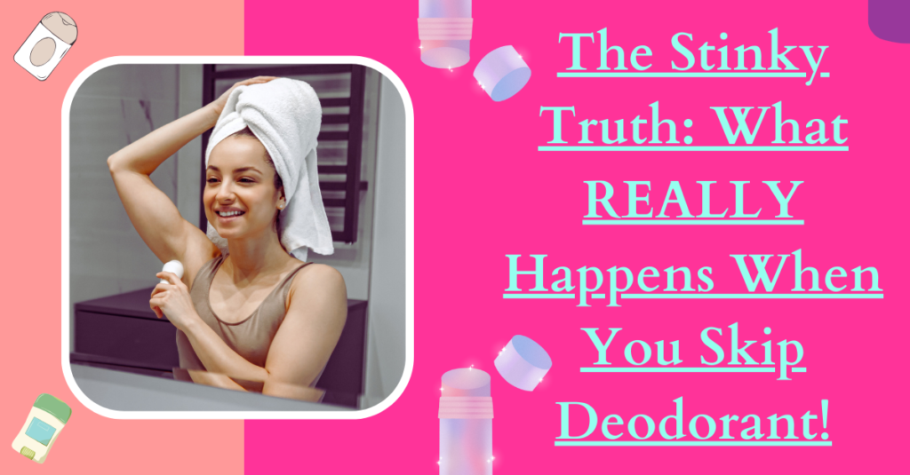 The Stinky Truth: What REALLY Happens When You Skip Deodorant!