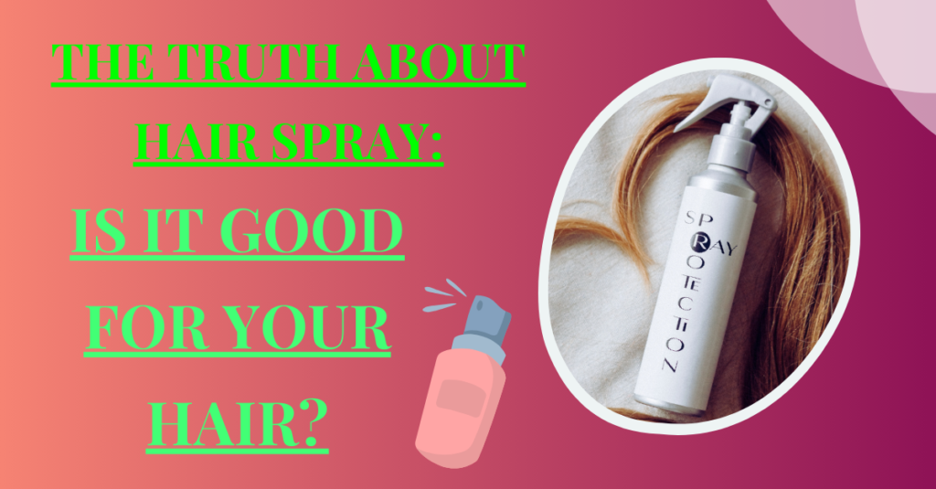 The Truth About Hair Spray: Is It Good for Your Hair?