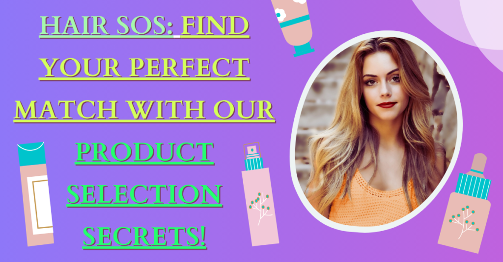 Hair SOS: Find Your Perfect Match with Our Product Selection Secrets!