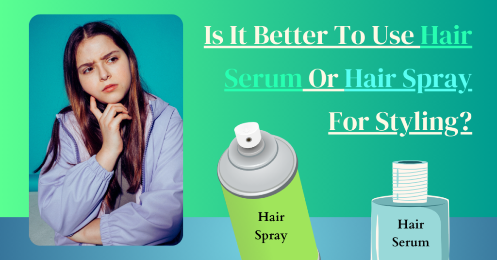 Is It Better To Use Hair Serum Or Hair Spray For Styling?