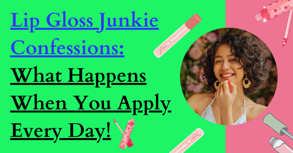 Lip Gloss Junkie Confessions: What Happens When You Apply Every Day!
