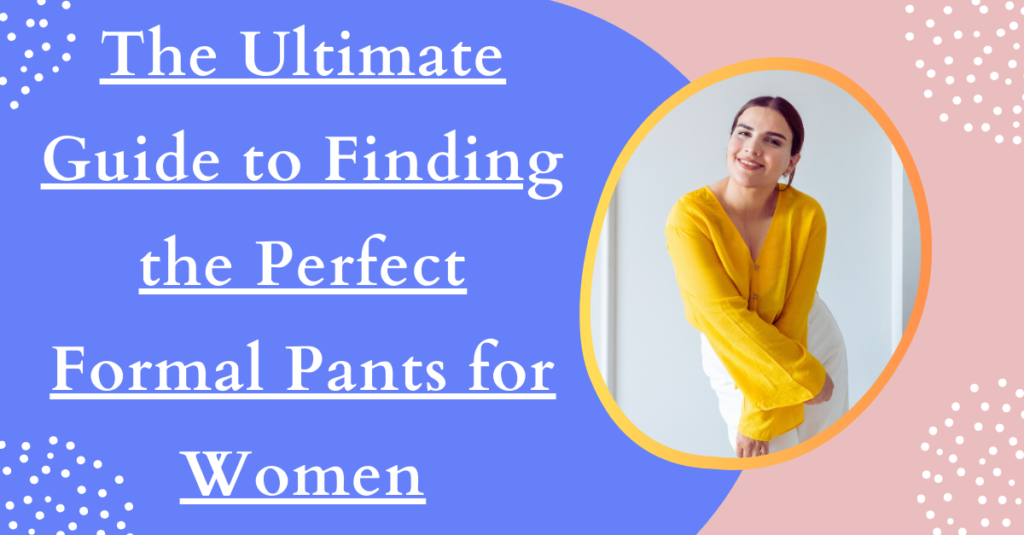 The Ultimate Guide to Finding the Perfect Formal Pants for Women