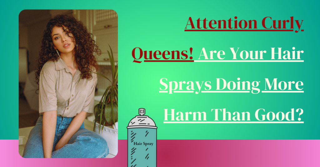 Attention Curly Queens! Are Your Hair Sprays Doing More Harm Than Good?