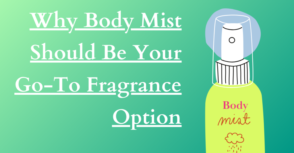 Why Body Mist Should Be Your Go-To Fragrance Option