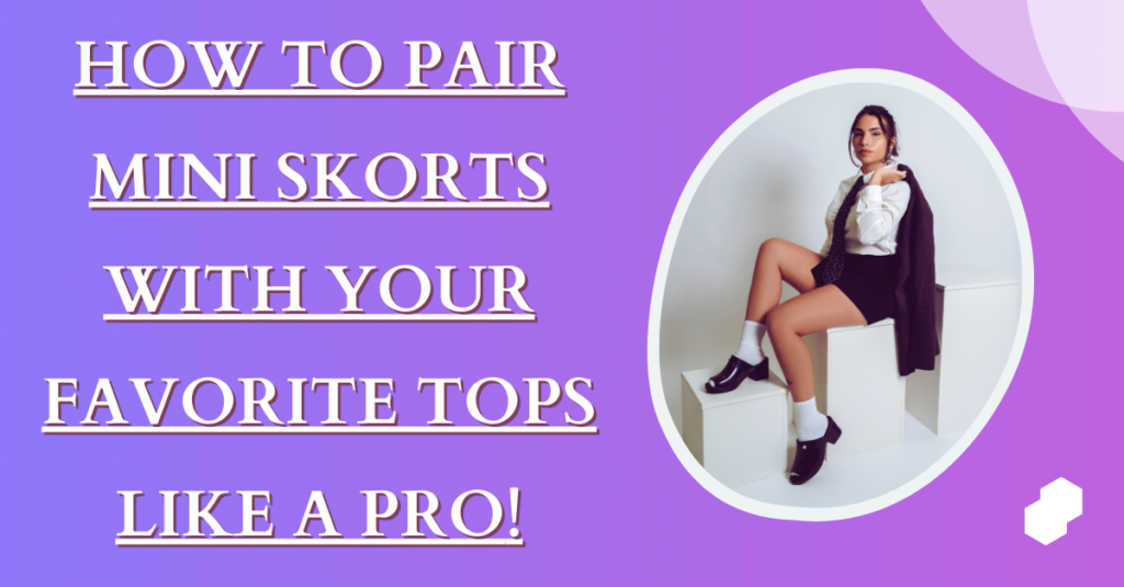 How to Pair Mini Skorts with Your Favorite Tops Like a Pro!