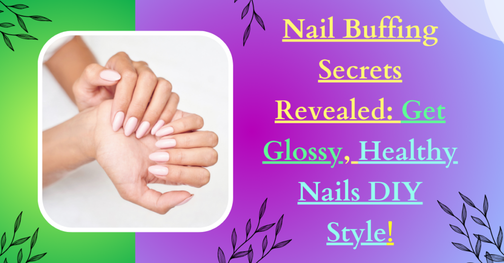 Nail Buffing Secrets Revealed: Get Glossy, Healthy Nails DIY Style!