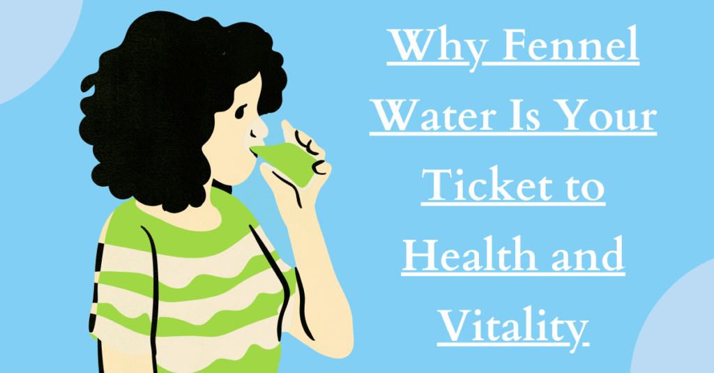 Why Fennel Water Is Your Ticket to Health and Vitality
