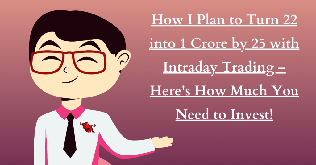 How I Plan to Turn 22 into 1 Crore by 25 with Intraday Trading – Here's How Much You Need to Invest!