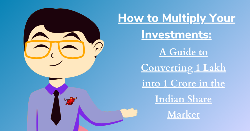 How to Multiply Your Investments: A Guide to Converting 1 Lakh into 1 Crore in the Indian Share Market